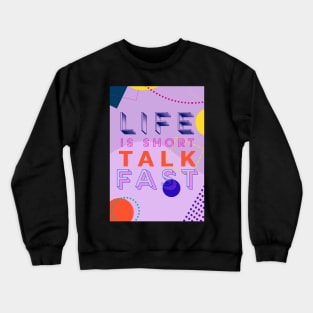 Life is short. Talk Fast. Crewneck Sweatshirt